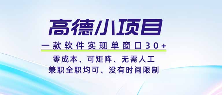 高德小项目，一款软件实现单窗口+、零成本、可矩阵、零人工、兼职全职均可、没有时间限制-小创项目网