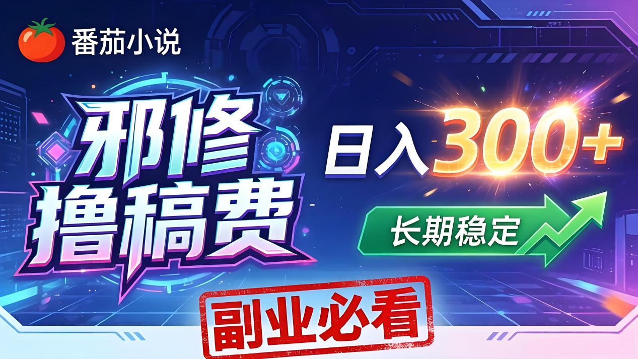 番茄邪修撸稿费，日入300+，每天 20 分钟！0 门槛躺赚，小白副业首选！-小创项目网