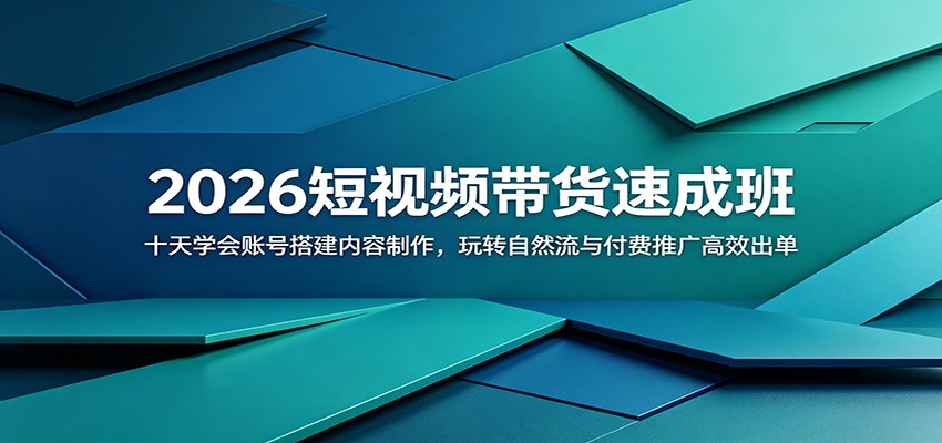 2026短视频带货速成班：十天学会账号搭建内容制作，玩转自然流与付费推广高效出单-小创项目网