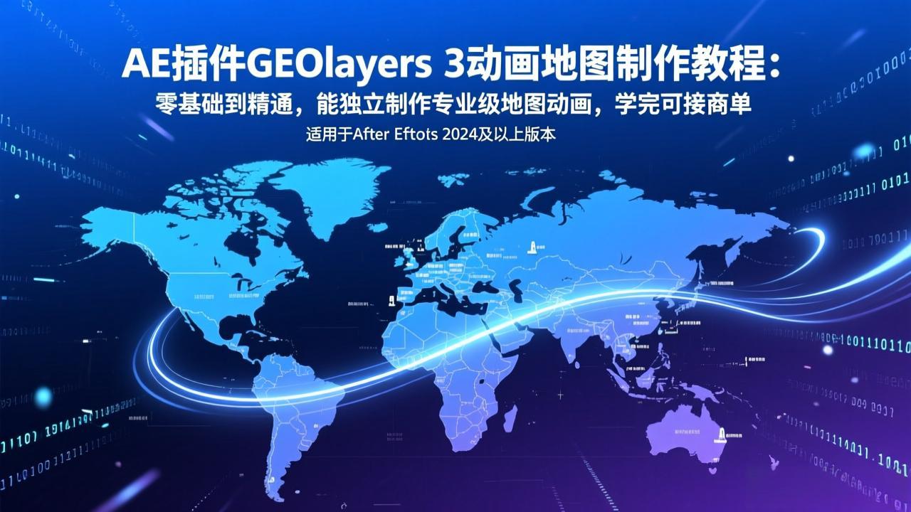 AE插件GEOlayers 3动画地图制作教程：零基础到精通，能独立制作专业级地图动画，学完可接商单-小创项目网