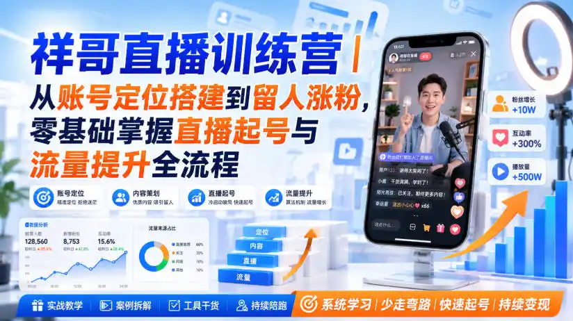 祥哥直播训练营｜从账号定位搭建到留人涨粉，零基础掌握直播起号与流量提升全流程-小创项目网