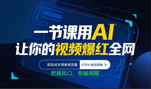 一节课用AI让你的视频爆红全网，超低成本测赛道流量，打开AI变现思维，把握风口，穿越周期-小创项目网
