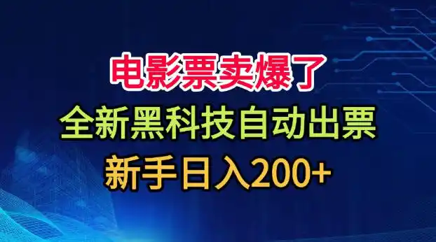 电影票卖爆了，全新黑科技自动出票，附带保姆级教程，新手日入200+【揭秘】-小创项目网