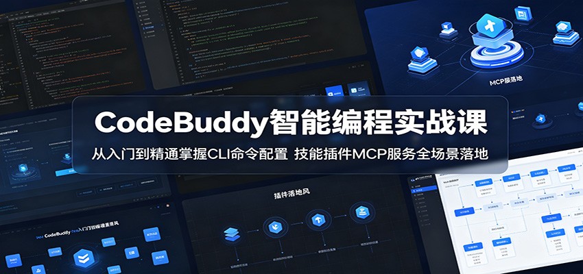CodeBuddy智能编程实战课：从入门到精通掌握CLI命令配置，技能插件MCP服务全场景落地-小创项目网