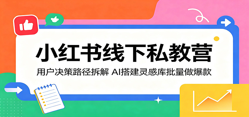 小红书线下私教营：用户决策路径拆解，AI搭建灵感库批量做爆款-小创项目网