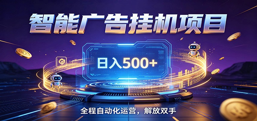 全自动广告挂机副业 日入500+，零门槛24小时无人值守被动创收项目-小创项目网