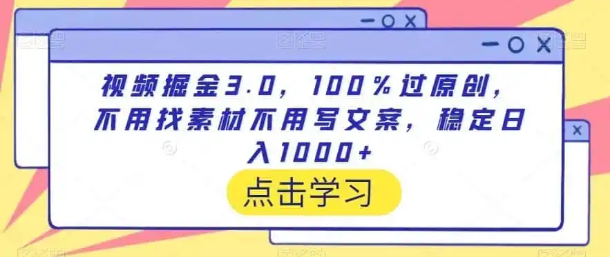 视频掘金3.0，100％过原创，不用找素材不用写文案，稳定日入1000+【揭秘】-小创项目网