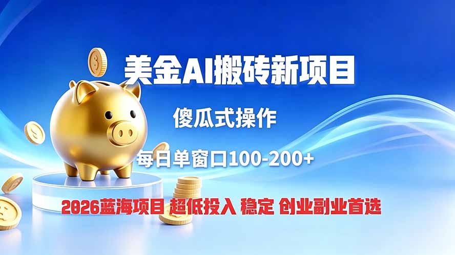 全网独家！2026美金搬砖新项目，低门槛高回报，长久绿色稳定，用副业改写人生-小创项目网