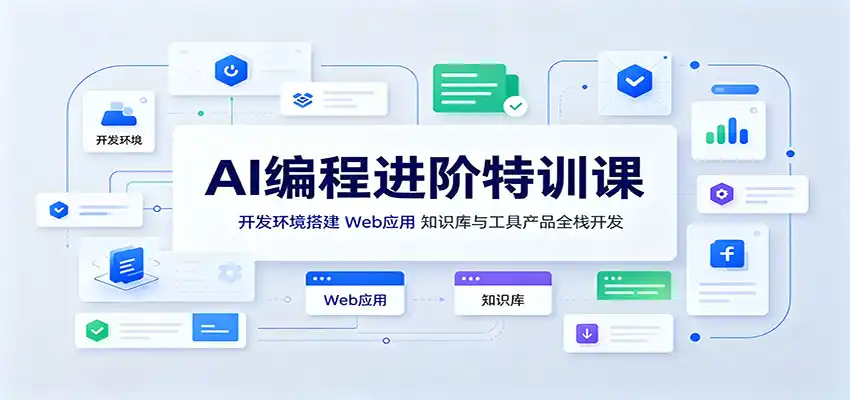 AI编程进阶特训课：开发环境搭建，Web应用、知识库与工具产品全栈开发-小创项目网