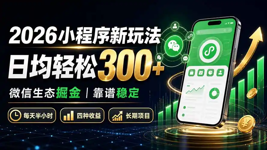 2026小程序新玩法：日均轻松300+ 微信生态掘金靠谱稳定-小创项目网