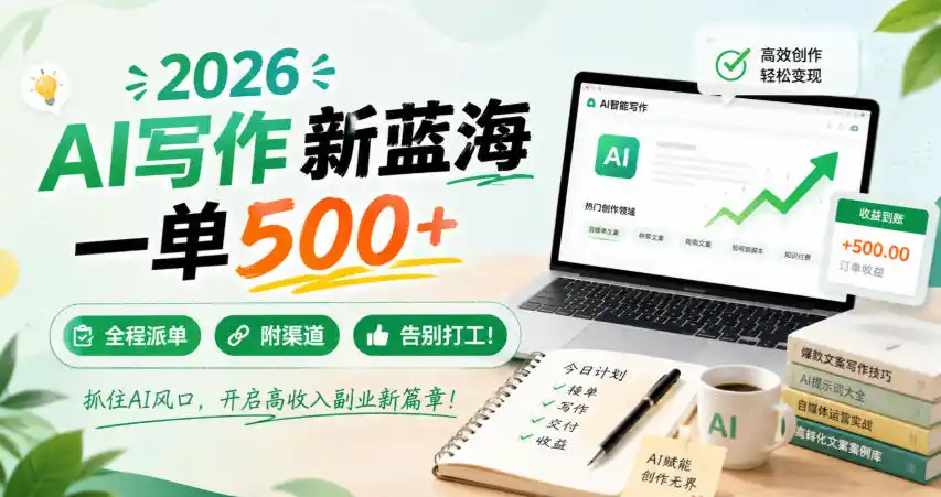 2026 AI写作新蓝海，一单500+，全程派单，附渠道，告别打工！【揭秘】-小创项目网