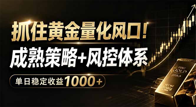 抓住黄金量化风口！成熟策略+风控体系，单日稳定收益1000+-小创项目网