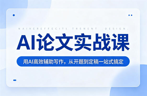 AI论文实战课：用AI高效辅助写作，从开题到定稿一站式搞定-小创项目网