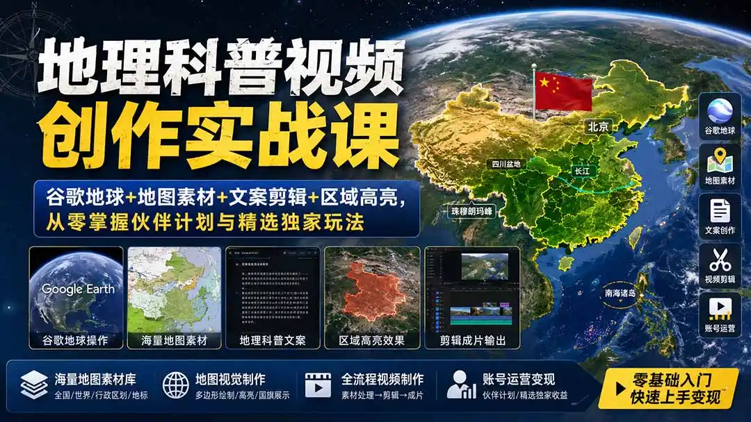地理科普视频创作实战课：谷歌地球+地图素材+文案剪辑+区域高亮，从零掌握伙伴计划与精选独家玩法-小创项目网