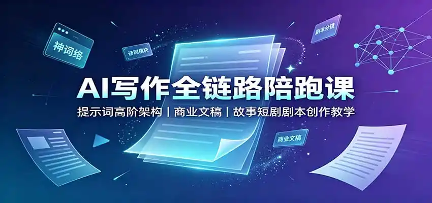 AI写作全链路陪跑课：提示词高阶架构，商业文稿，故事短剧剧本创作教学-小创项目网