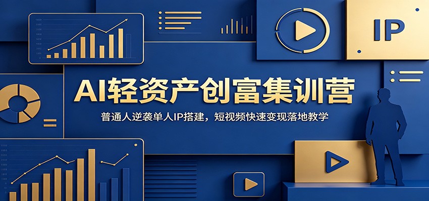AI轻资产创富集训营：普通人逆袭单人IP搭建，短视频快速变现落地教学-小创项目网