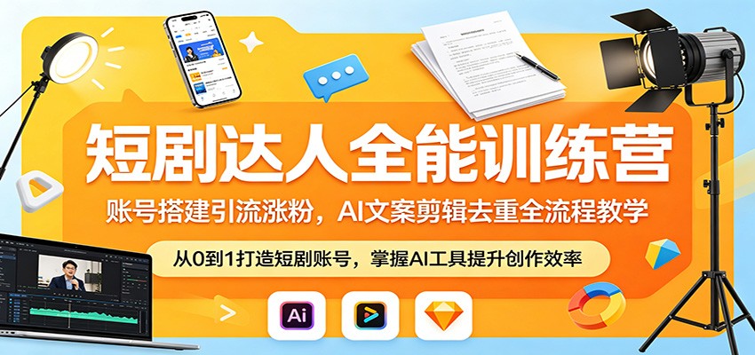 短剧达人全能训练营:账号搭建引流涨粉,AI 文案剪辑去重全流程教学-小创项目网