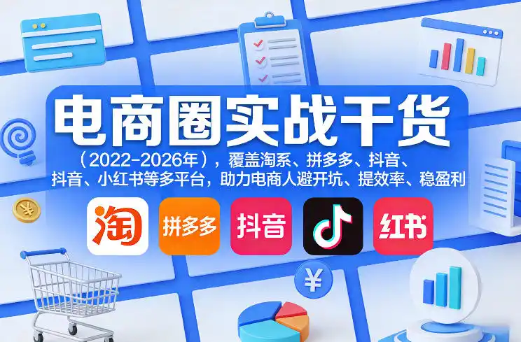 电商圈实战干货(2023-2026年)，覆盖淘系、拼多多、抖音、小红书等多平台，助力电商人避开坑、提效率、稳盈利(更新08月22日)-小创项目网