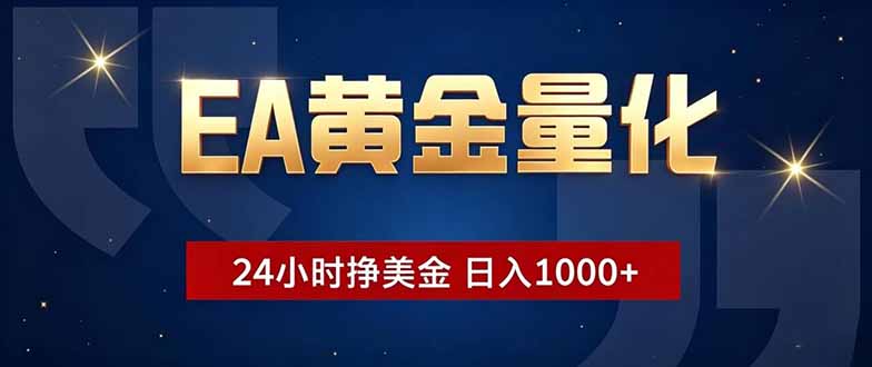 EA黄金量化，24小时不间断挣美金，小白轻松操作，日入1000+-小创项目网