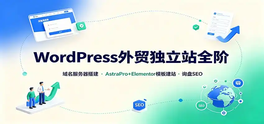 WordPress外贸独立站全阶：域名服务器搭建，AstraPro+Elementor模板建站与询盘询盘SEO-小创项目网