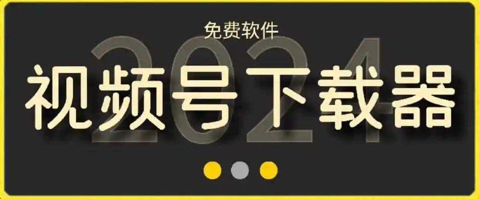 视频号高清免费下载器【支持window+mac系统】,全平台资源下载器-小创项目网
