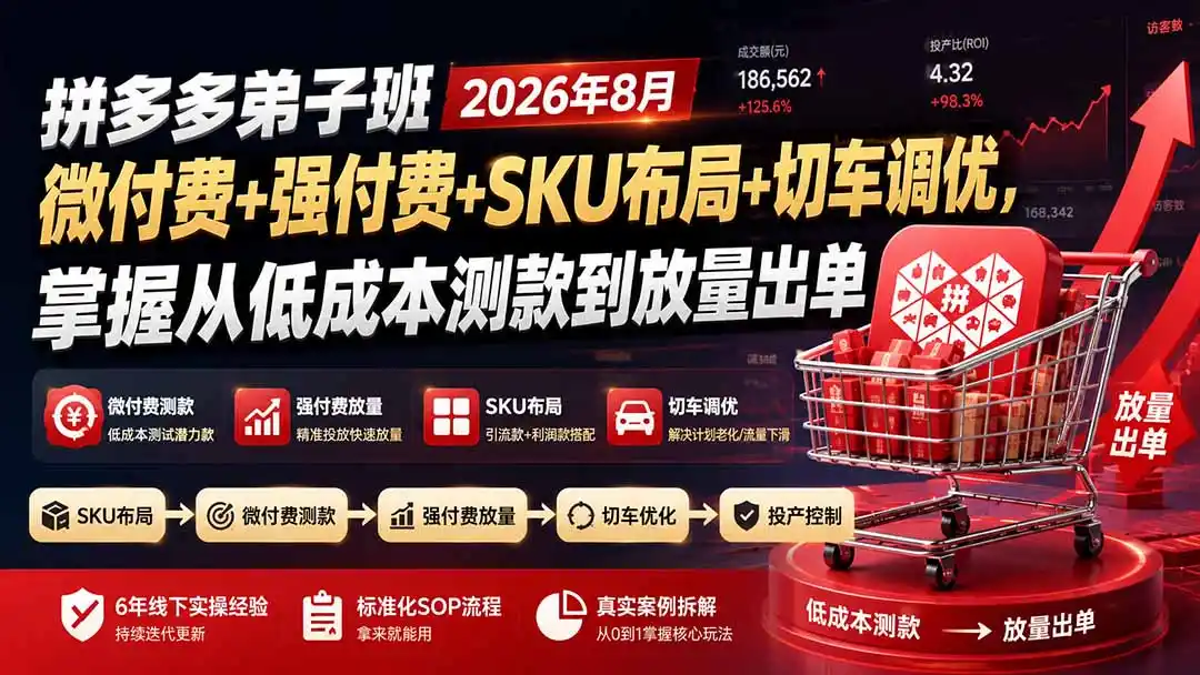 拼多多弟子班2026年8月：微付费+强付费+SKU布局+切车调优，掌握从低成本测款到放量出单-小创项目网
