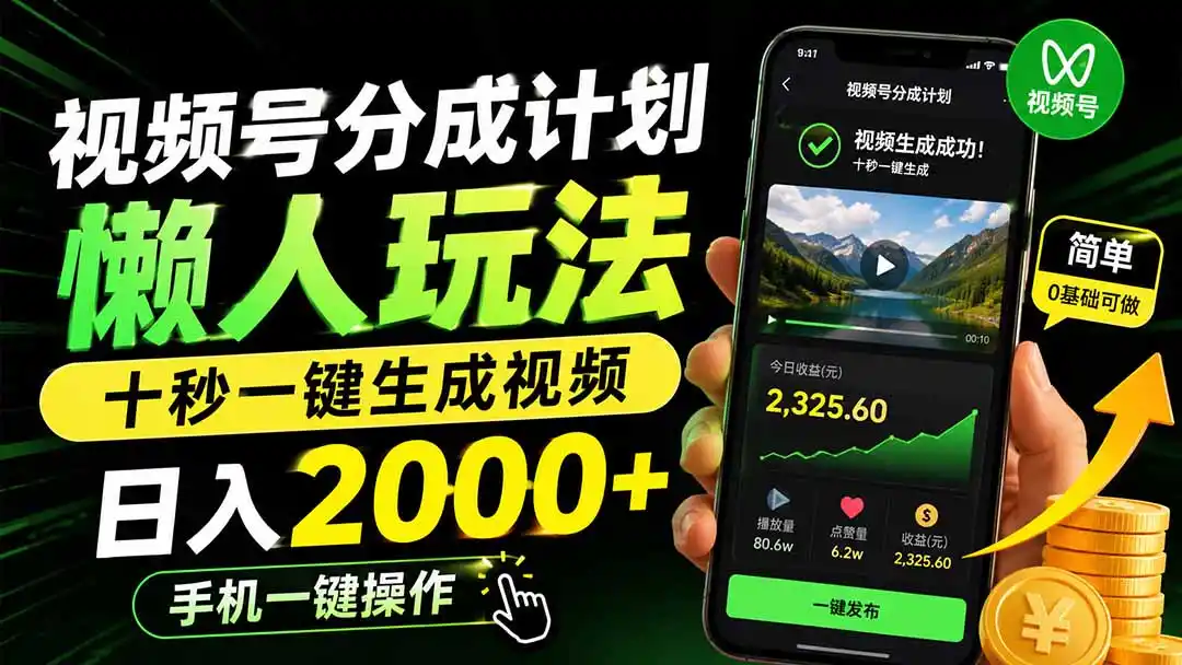 视频号分成计划懒人玩法，十秒一键生成视频，日入2000+，手机一键操作-小创项目网