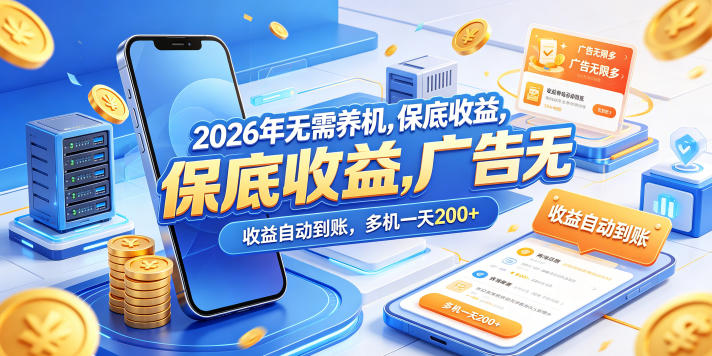 2026年无需养机，保底收益，广告无限多，收益自动到账，多机一天200+【揭秘】-小创项目网