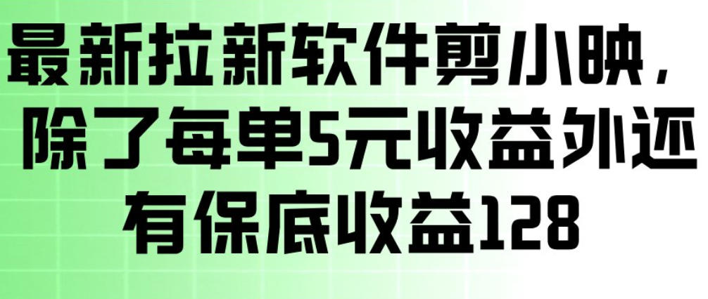 最新拉新软件剪小映，除了每单5米收益外还有保底收益128，一部手机轻松賺钱-小创项目网