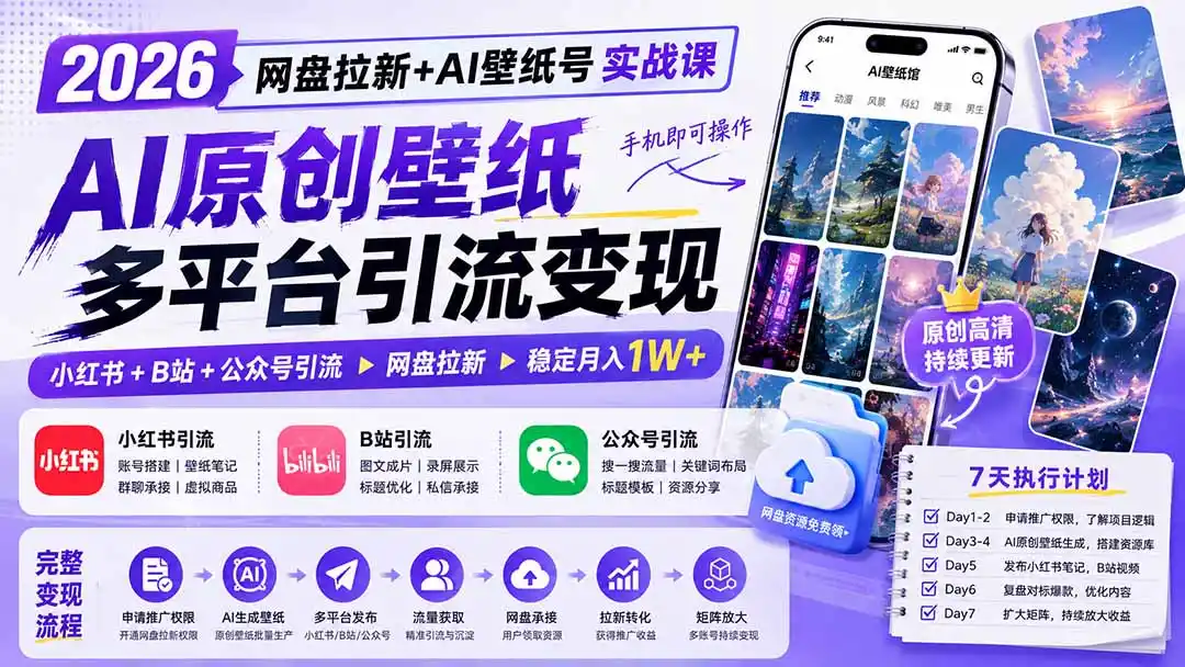2026网盘拉新+AI壁纸号实战课：AI原创壁纸+小红书+B站+公众号引流，手机即可操作，月入1W+-小创项目网