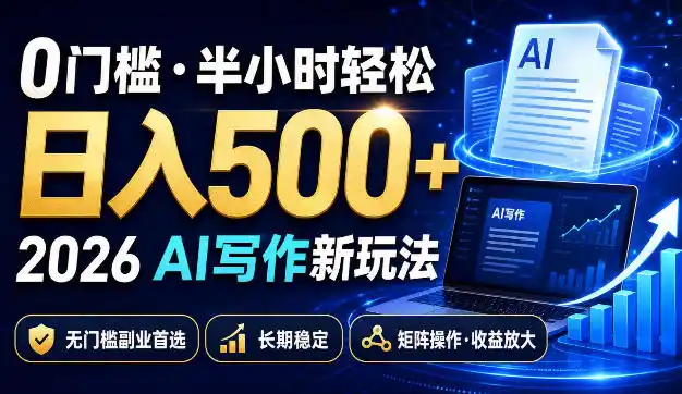 0门槛半小时轻松日入500+，2026AI写作新玩法，无门槛副业首选，长期稳定，矩阵操作收益放大【揭秘】-小创项目网