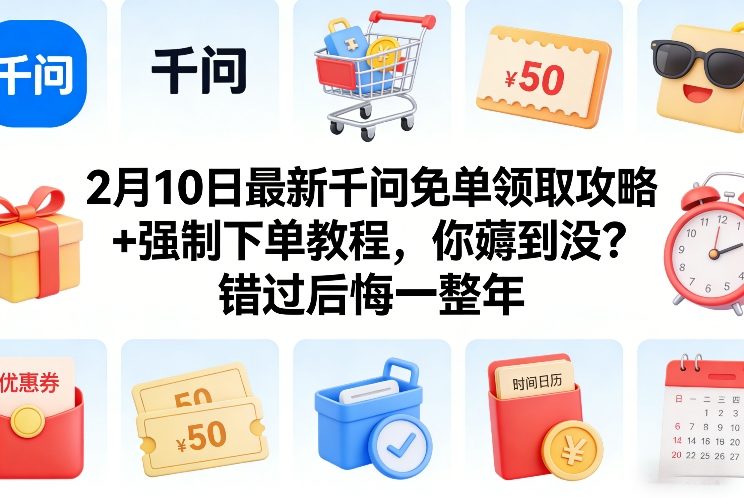 2月10日最新千问免单领取攻略+强制下单教程，你薅到没？错过后悔一整年-小创项目网